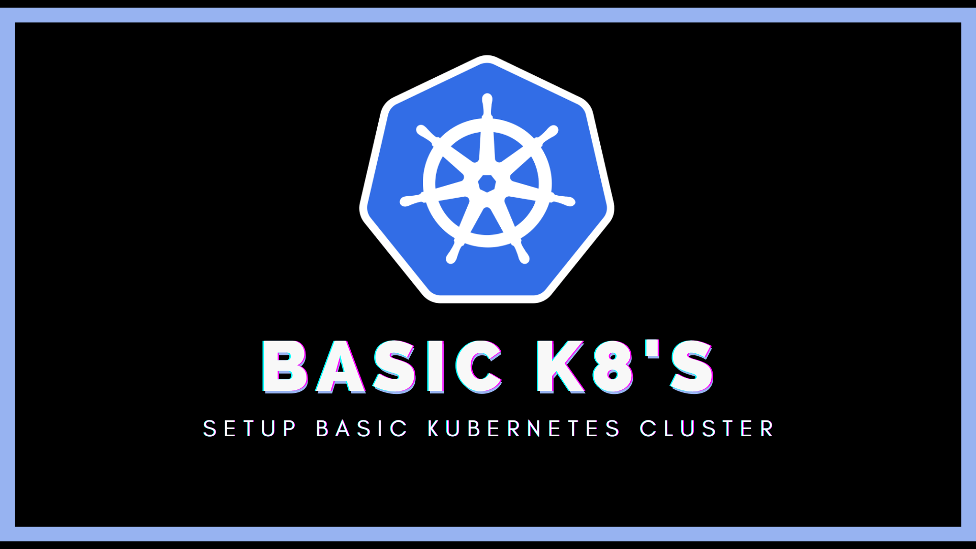Kubernetes Basics: Setup a Kubernetes Cluster.